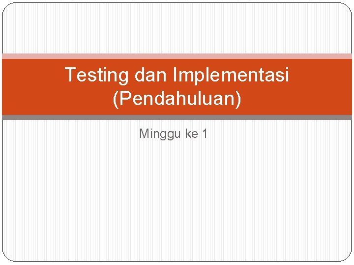 Testing dan Implementasi (Pendahuluan) Minggu ke 1 