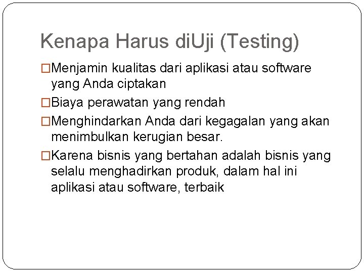 Kenapa Harus di. Uji (Testing) �Menjamin kualitas dari aplikasi atau software yang Anda ciptakan