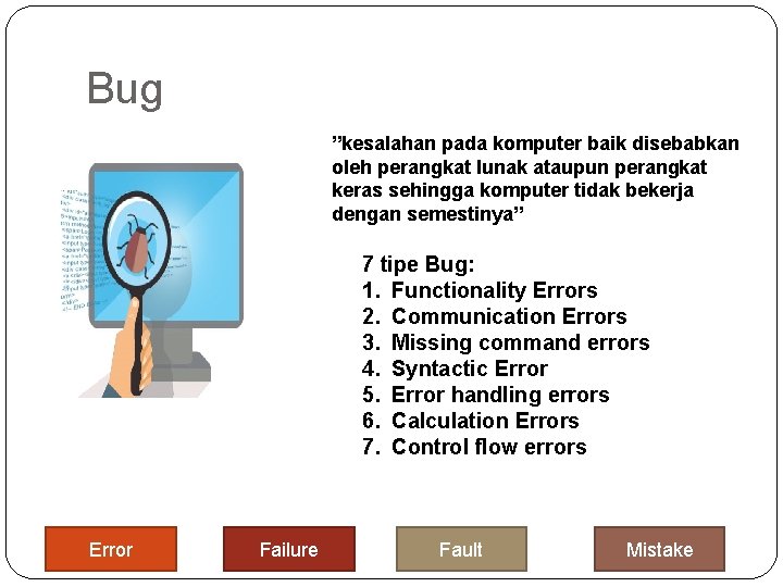 Bug ”kesalahan pada komputer baik disebabkan oleh perangkat lunak ataupun perangkat keras sehingga komputer