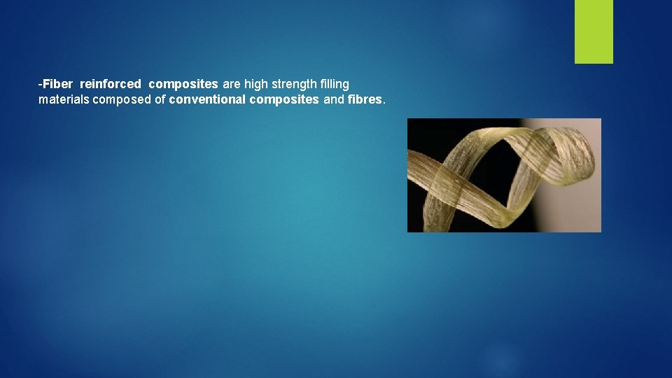  Fiber reinforced composites are high strength filling materials composed of conventional composites and