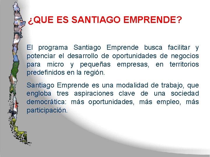 ¿QUE ES SANTIAGO EMPRENDE? El programa Santiago Emprende busca facilitar y potenciar el desarrollo