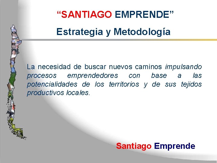 “SANTIAGO EMPRENDE” Estrategia y Metodología La necesidad de buscar nuevos caminos impulsando procesos emprendedores