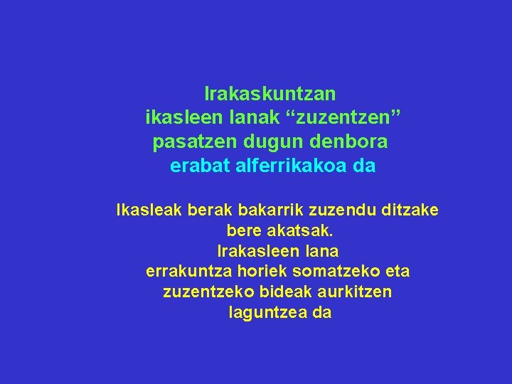 Irakaskuntzan ikasleen lanak “zuzentzen” pasatzen dugun denbora erabat alferrikakoa da Ikasleak berak bakarrik zuzendu