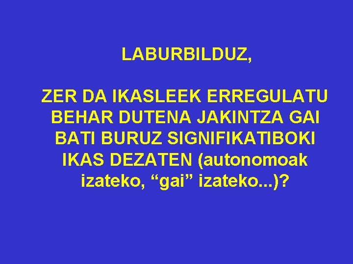 LABURBILDUZ, ZER DA IKASLEEK ERREGULATU BEHAR DUTENA JAKINTZA GAI BATI BURUZ SIGNIFIKATIBOKI IKAS DEZATEN