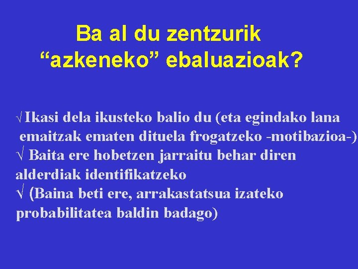 Ba al du zentzurik “azkeneko” ebaluazioak? √ Ikasi dela ikusteko balio du (eta egindako