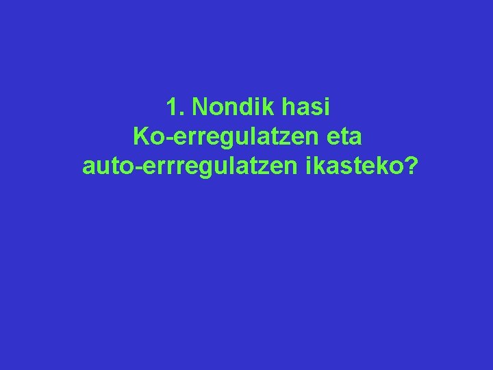 1. Nondik hasi Ko-erregulatzen eta auto-errregulatzen ikasteko? 