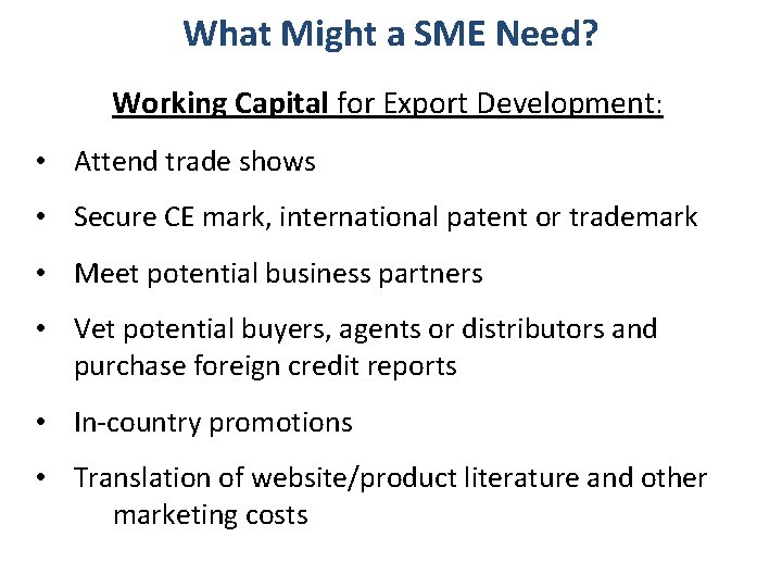 What Might a SME Need? Working Capital for Export Development: • Attend trade shows
