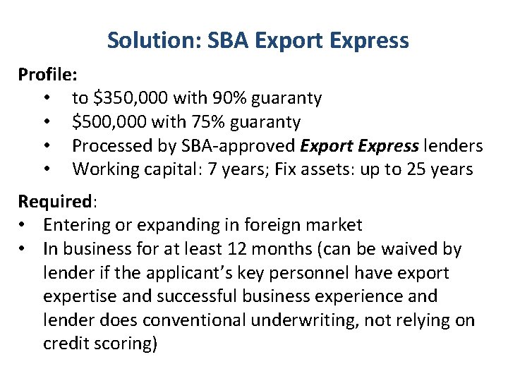 Solution: SBA Export Express Profile: • to $350, 000 with 90% guaranty • $500,