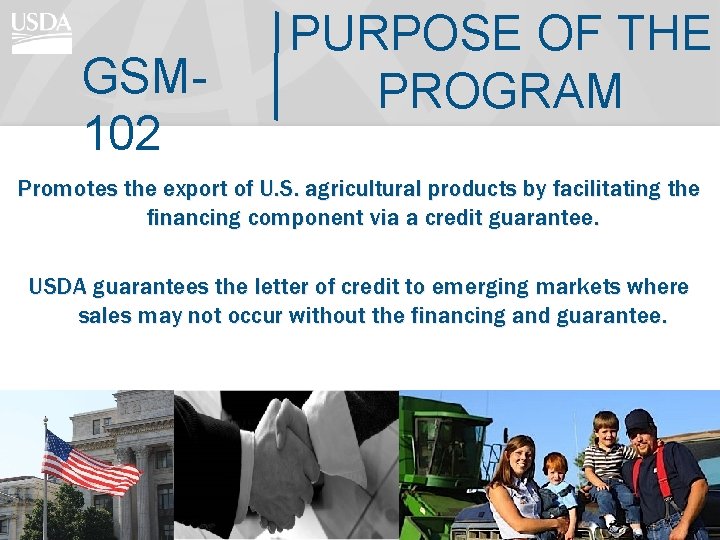 GSM 102 PURPOSE OF THE PROGRAM Promotes the export of U. S. agricultural products