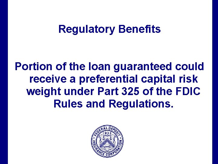Regulatory Benefits Portion of the loan guaranteed could receive a preferential capital risk weight