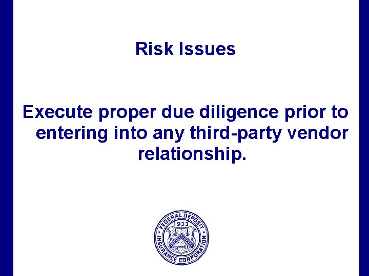 Risk Issues Execute proper due diligence prior to entering into any third-party vendor relationship.