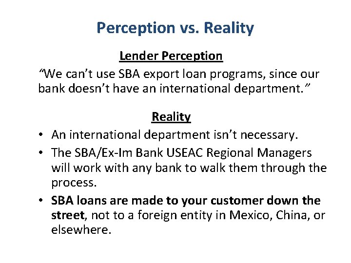 Perception vs. Reality Lender Perception “We can’t use SBA export loan programs, since our