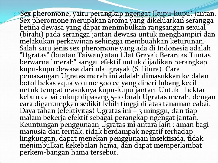  Sex pheromone, yaitu perangkap ngengat (kupu-kupu) jantan. Sex pheromone merupakan aroma yang dikeluarkan