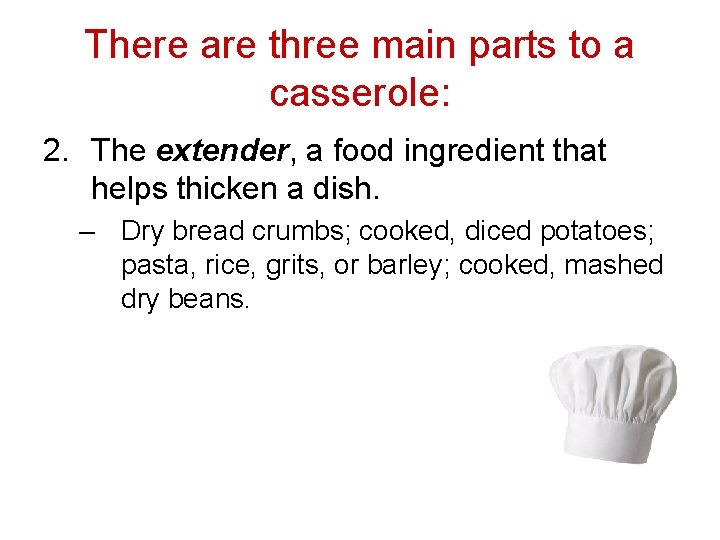 There are three main parts to a casserole: 2. The extender, a food ingredient