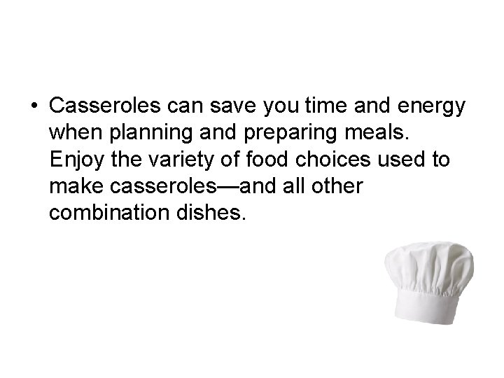  • Casseroles can save you time and energy when planning and preparing meals.