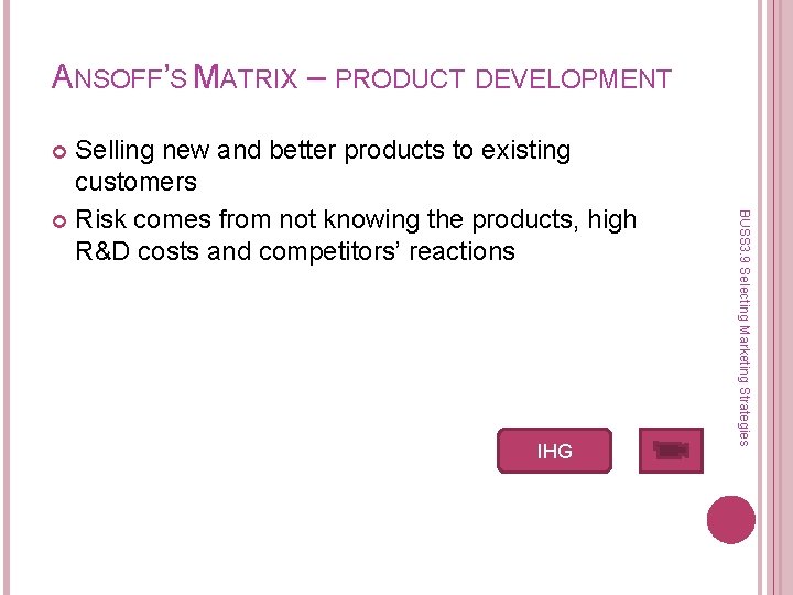 ANSOFF’S MATRIX – PRODUCT DEVELOPMENT Selling new and better products to existing customers Risk