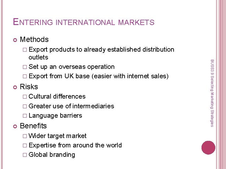 ENTERING INTERNATIONAL MARKETS Methods � Export products to already established distribution Risks � Cultural