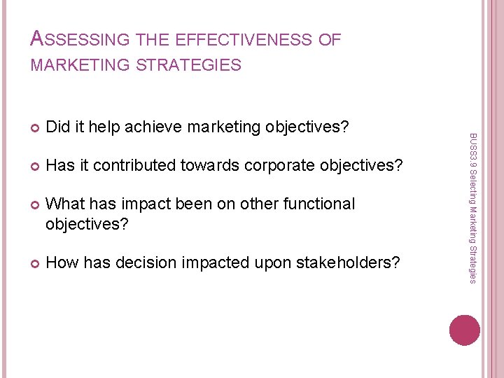 ASSESSING THE EFFECTIVENESS OF MARKETING STRATEGIES Did it help achieve marketing objectives? Has it