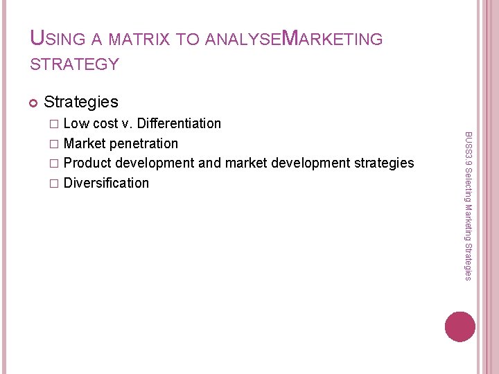 USING A MATRIX TO ANALYSEMARKETING STRATEGY Strategies Low cost v. Differentiation � Market penetration