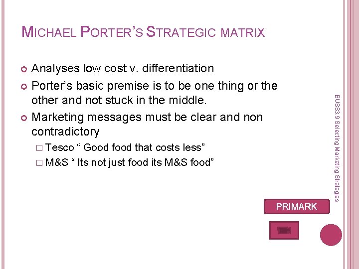 MICHAEL PORTER’S STRATEGIC MATRIX Analyses low cost v. differentiation Porter’s basic premise is to