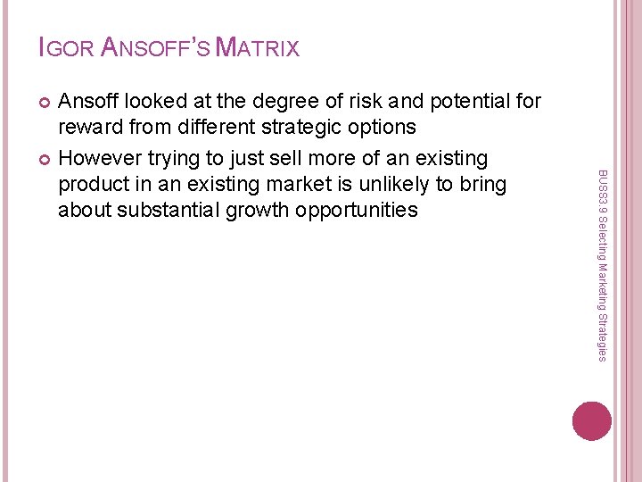 IGOR ANSOFF’S MATRIX Ansoff looked at the degree of risk and potential for reward