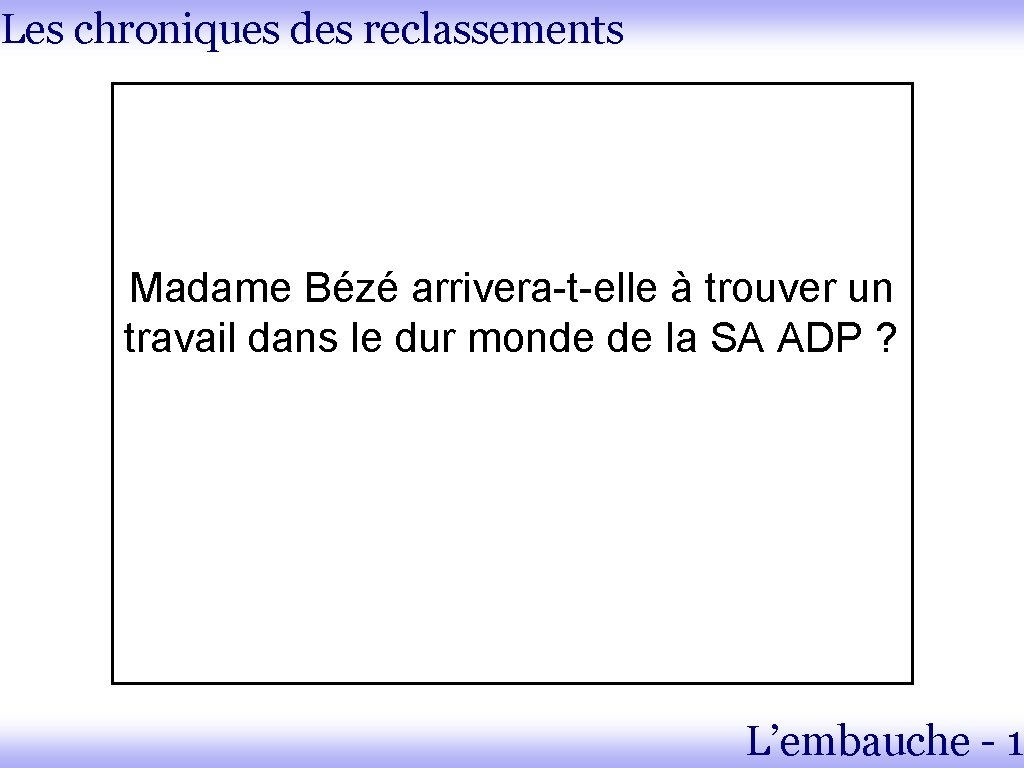 Les chroniques des reclassements Madame Bézé arrivera-t-elle à trouver un travail dans le dur