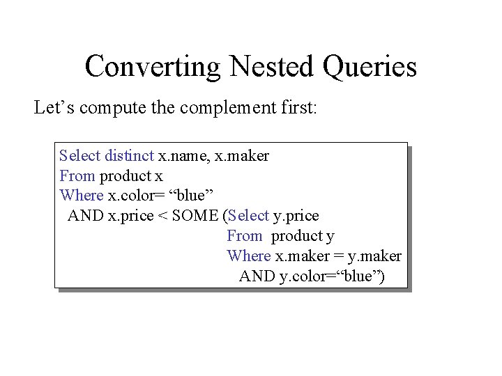 Converting Nested Queries Let’s compute the complement first: Select distinct x. name, x. maker