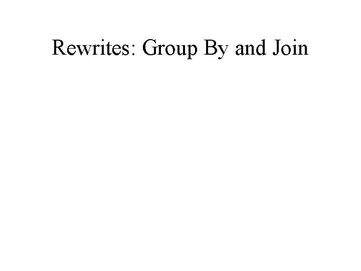 Rewrites: Group By and Join 