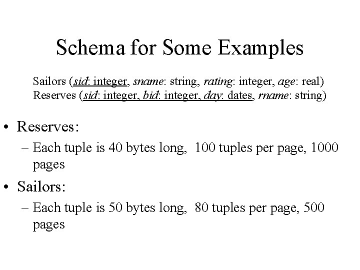 Schema for Some Examples Sailors (sid: integer, sname: string, rating: integer, age: real) Reserves