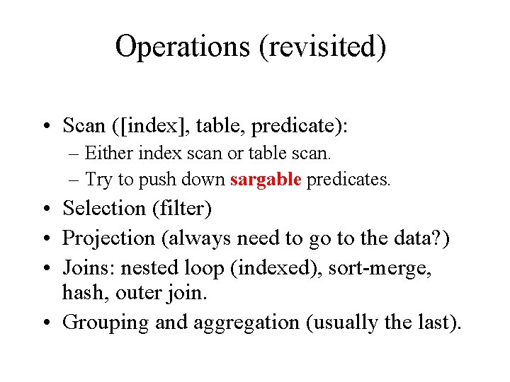 Operations (revisited) • Scan ([index], table, predicate): – Either index scan or table scan.