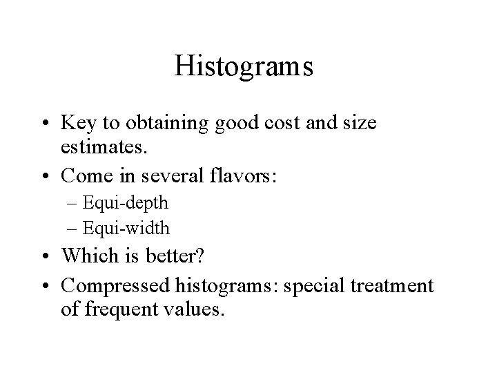 Histograms • Key to obtaining good cost and size estimates. • Come in several