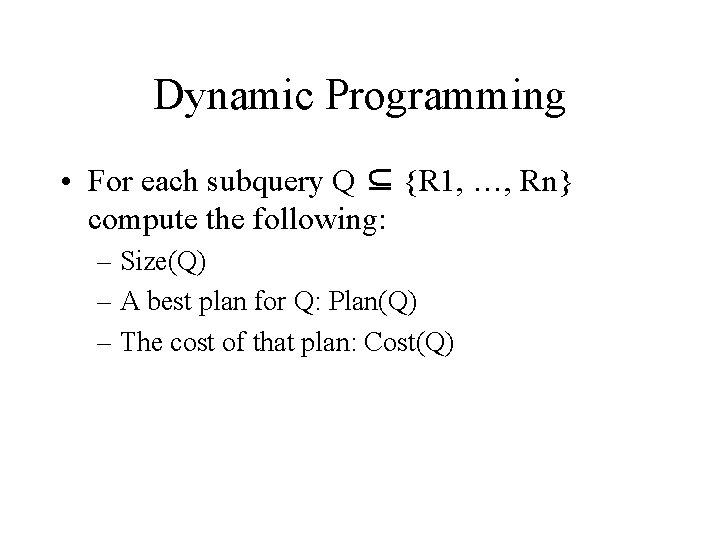 Dynamic Programming • For each subquery Q ⊆ {R 1, …, Rn} compute the