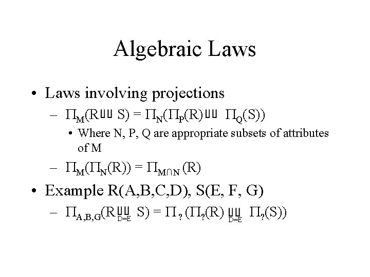 Algebraic Laws • Laws involving projections – PM(R S) = PN(PP(R) PQ(S)) • Where