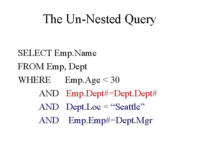 The Un-Nested Query SELECT Emp. Name FROM Emp, Dept WHERE Emp. Age < 30