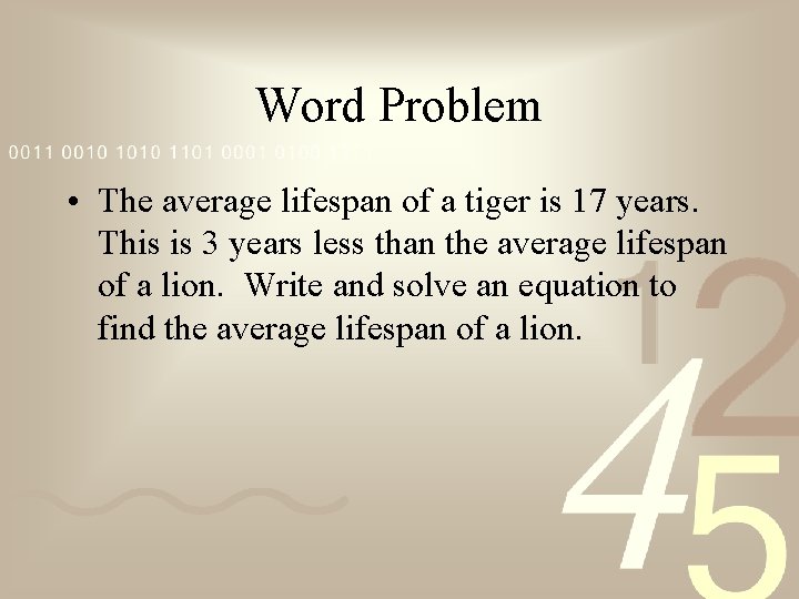 Word Problem • The average lifespan of a tiger is 17 years. This is