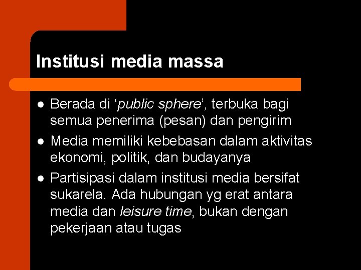 Institusi media massa l l l Berada di ‘public sphere’, terbuka bagi semua penerima