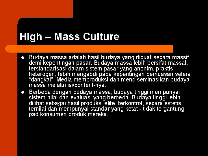 High – Mass Culture l l Budaya massa adalah hasil budaya yang dibuat secara
