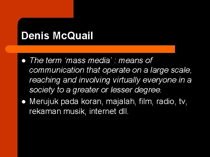 Denis Mc. Quail l l The term ‘mass media’ : means of communication that