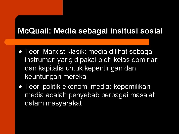Mc. Quail: Media sebagai insitusi sosial l l Teori Marxist klasik: media dilihat sebagai