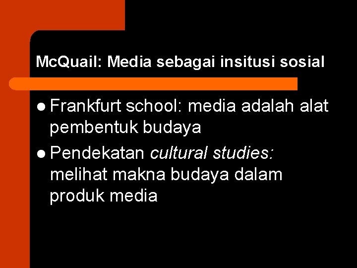 Mc. Quail: Media sebagai insitusi sosial l Frankfurt school: media adalah alat pembentuk budaya