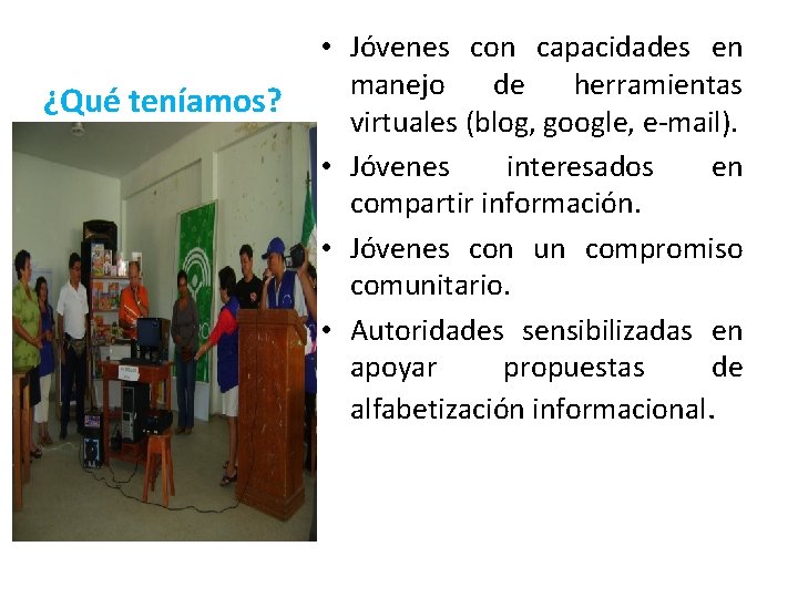 ¿Qué teníamos? • Jóvenes con capacidades en manejo de herramientas virtuales (blog, google, e-mail).