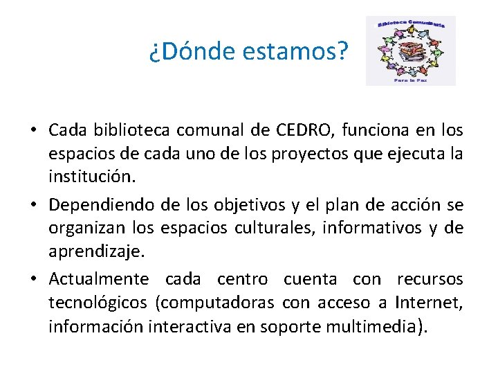 ¿Dónde estamos? • Cada biblioteca comunal de CEDRO, funciona en los espacios de cada