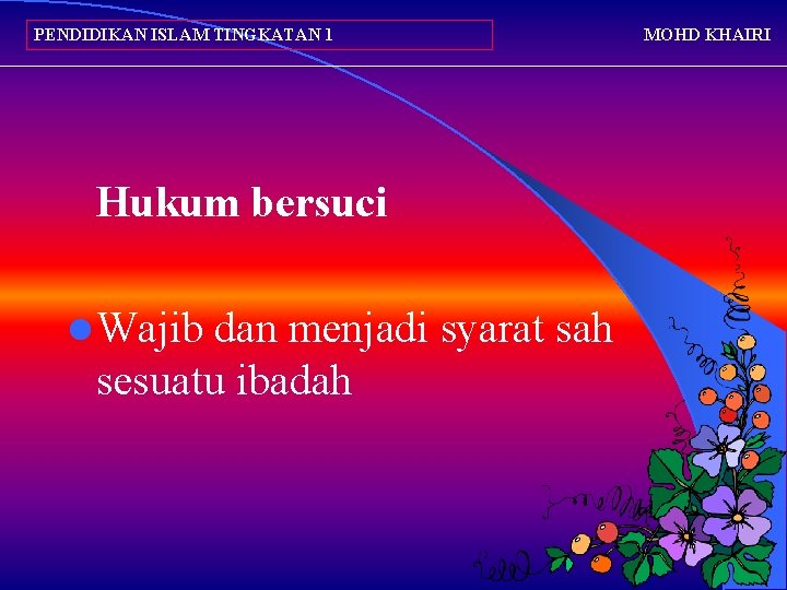 PENDIDIKAN ISLAM TINGKATAN 1 Hukum bersuci l Wajib dan menjadi syarat sah sesuatu ibadah