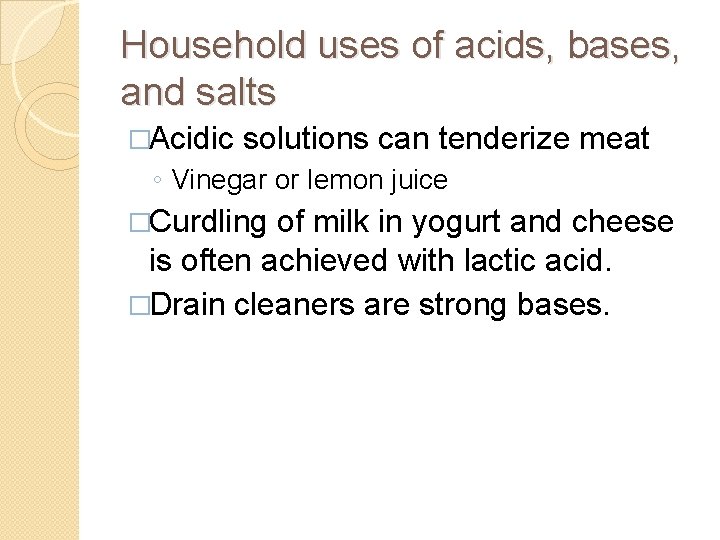 Household uses of acids, bases, and salts �Acidic solutions can tenderize meat ◦ Vinegar