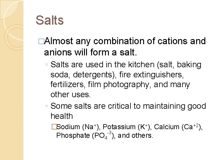 Salts �Almost any combination of cations and anions will form a salt. ◦ Salts