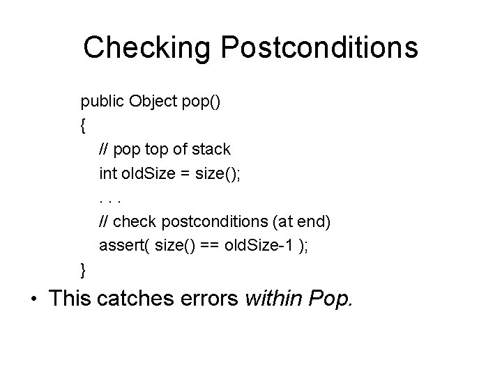 Checking Postconditions public Object pop() { // pop top of stack int old. Size Checking Postconditions public Object pop() { // pop top of stack int old. Size