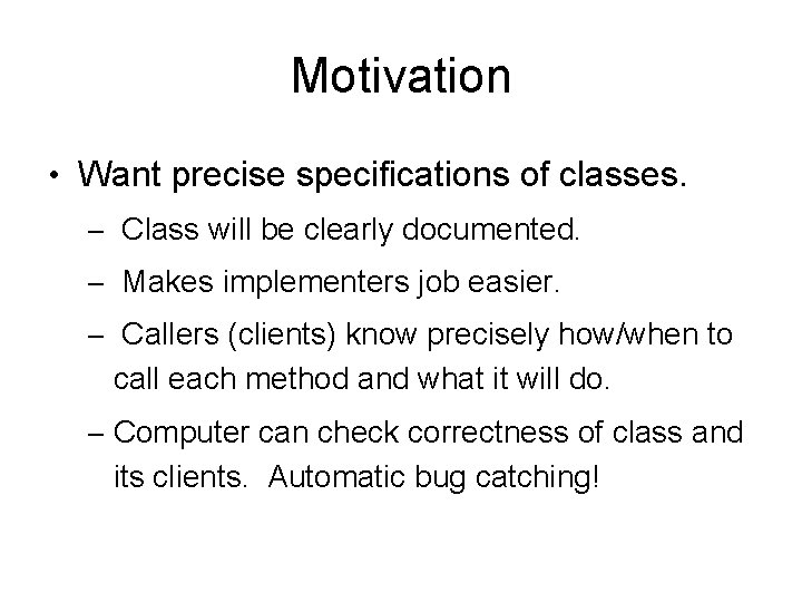 Motivation • Want precise specifications of classes. – Class will be clearly documented. – Motivation • Want precise specifications of classes. – Class will be clearly documented. –
