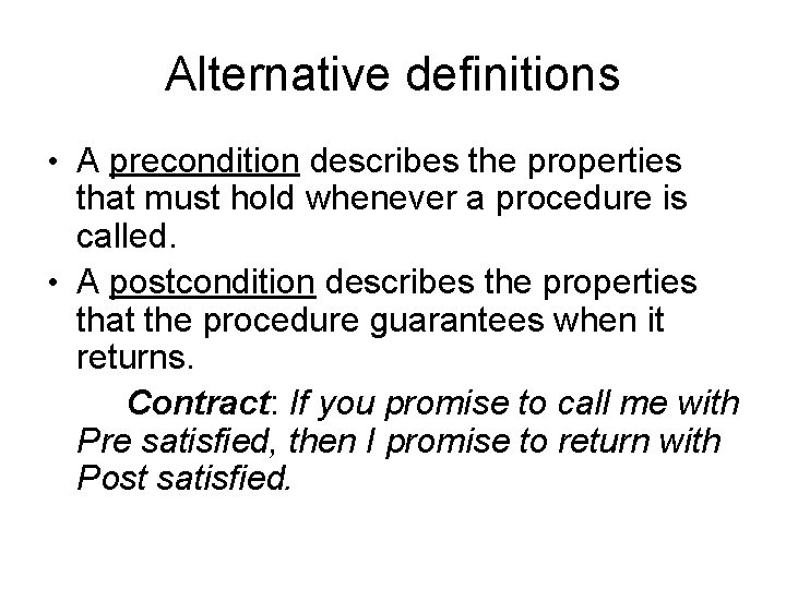 Alternative definitions • A precondition describes the properties that must hold whenever a procedure Alternative definitions • A precondition describes the properties that must hold whenever a procedure