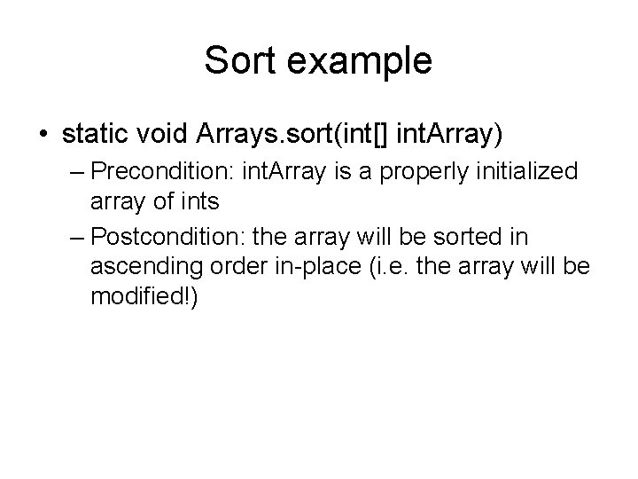 Sort example • static void Arrays. sort(int[] int. Array) – Precondition: int. Array is