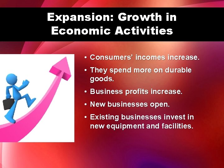 Expansion: Growth in Economic Activities • Consumers’ incomes increase. • They spend more on